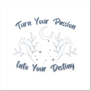 Turn Your Passion Into Your Destiny Posters and Art